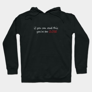 if you can read this you're too close Hoodie